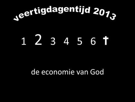 Veertigdagentijd 2013 1  2  3  4   5  6  de economie van God.