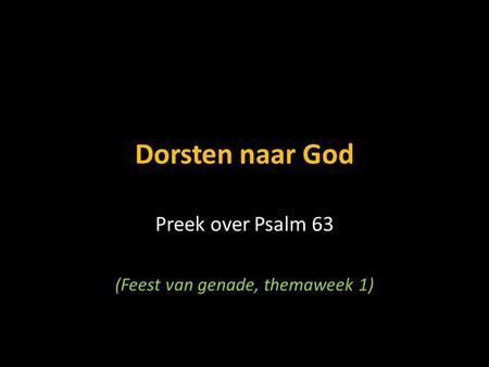 Preek over Psalm 63 (Feest van genade, themaweek 1)