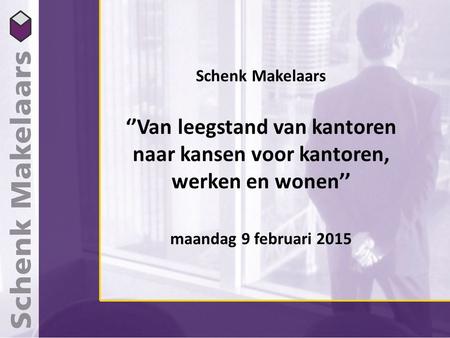 Schenk Makelaars ‘’Van leegstand van kantoren naar kansen voor kantoren, werken en wonen’’ maandag 9 februari 2015.
