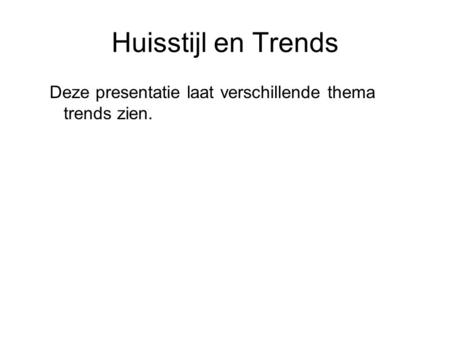 Huisstijl en Trends Deze presentatie laat verschillende thema trends zien.