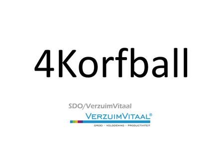 4Korfball. 4Korfball Voor wie? SDO/VerzuimVitaal F1 SDO/VerzuimVitaal E’s.