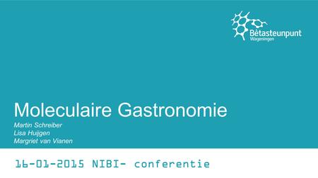 Moleculaire Gastronomie Martin Schreiber Lisa Huijgen Margriet van Vianen 16-01-2015 NIBI- conferentie.