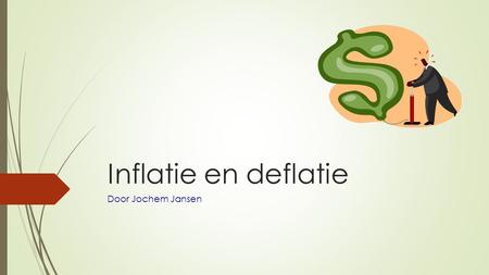 Inflatie en deflatie Door Jochem Jansen.