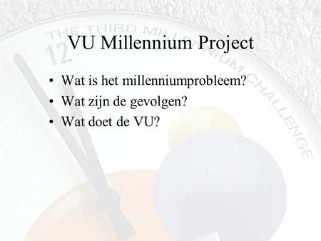 VU Millennium Project Wat is het millenniumprobleem? Wat zijn de gevolgen? Wat doet de VU?