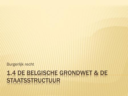 1.4 De Belgische grondwet & de staatsstructuur