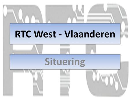RTC West - Vlaanderen Situering. Ontstaan in 2000 (Minister Vanderpoorten). Eerst coördinatie en aanspreekpunt. Ondersteuning technisch onderwijs (duur.