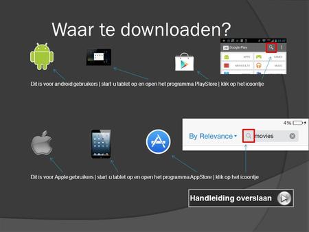 Waar te downloaden? Dit is voor android gebruikers | start u tablet op en open het programma PlayStore | klik op het icoontje Dit is voor Apple gebruikers.