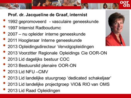 Prof. dr. Jacqueline de Graaf, internist 1992 gepromoveerd - vasculaire geneeskunde 1997 Internist Radboudumc 2007 – nu opleider interne geneeskunde 2011.