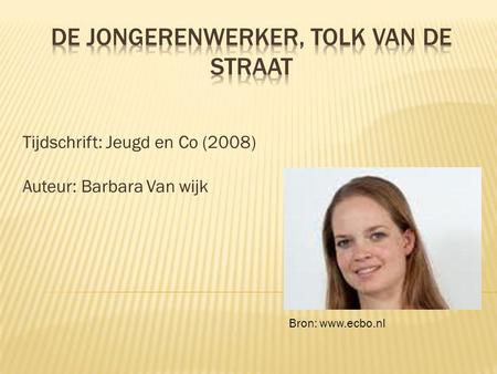 Tijdschrift: Jeugd en Co (2008) Auteur: Barbara Van wijk Bron: www.ecbo.nl.