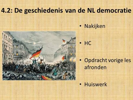 4.2: De geschiedenis van de NL democratie Nakijken HC Opdracht vorige les afronden Huiswerk.