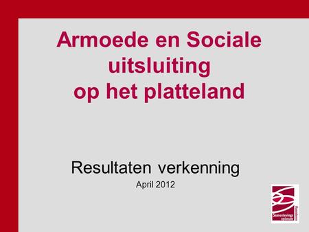 Armoede en Sociale uitsluiting op het platteland Resultaten verkenning April 2012.