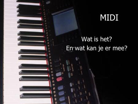 MIDI Wat is het? En wat kan je er mee?. Wat het is. MIDI staat voor Musical Instrument Digital Interface. Het is een bestandsformaat dat als het ware.