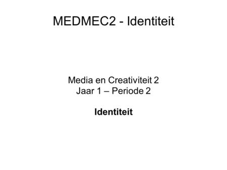 MEDMEC2 - Identiteit Media en Creativiteit 2 Jaar 1 – Periode 2 Identiteit.
