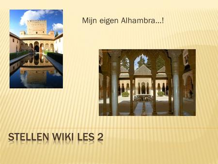 Mijn eigen Alhambra…! Stellen Wiki les 2.