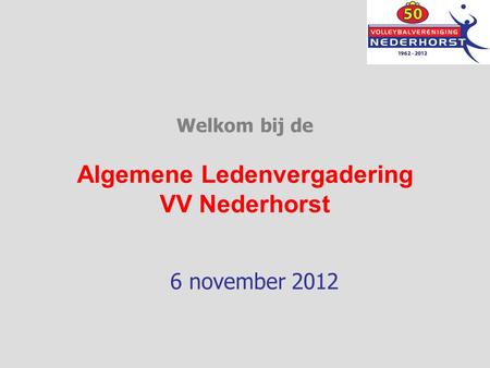 Welkom bij de Algemene Ledenvergadering VV Nederhorst 6 november 2012.