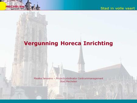 Vergunning Horeca Inrichting Maaike Janssens – Projectcoördinator Centrummanagement Stad Mechelen.