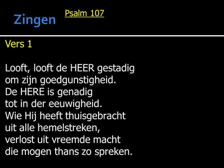 Zingen Vers 1 Looft, looft de HEER gestadig om zijn goedgunstigheid.