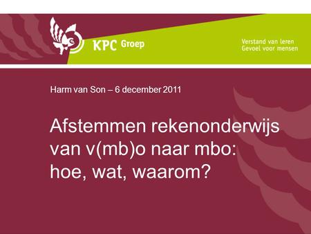 Afstemmen rekenonderwijs van v(mb)o naar mbo: hoe, wat, waarom? Harm van Son – 6 december 2011.