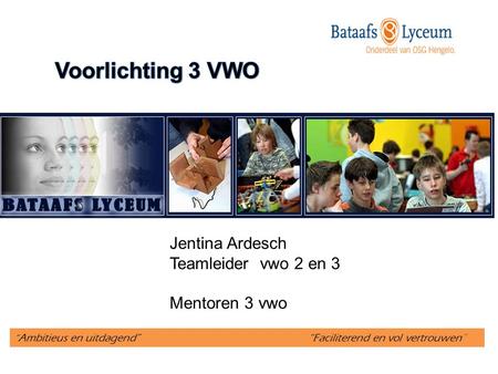 “ Ambitieus en uitdagend” “Faciliterend en vol vertrouwen” Jentina Ardesch Teamleider vwo 2 en 3 Mentoren 3 vwo.