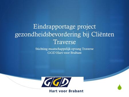  Eindrapportage project gezondheidsbevordering bij Cliënten Traverse Stichting maatschappelijk opvang Traverse GGD Hart voor Brabant.