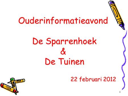 1 Ouderinformatieavond De Sparrenhoek & De Tuinen 22 februari 2012.