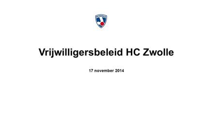 Vrijwilligersbeleid HC Zwolle 17 november 2014. Vrijwilligersbeleid - Inleiding Een club draait op haar vrijwilligers. Dat geldt zeker voor een grote.