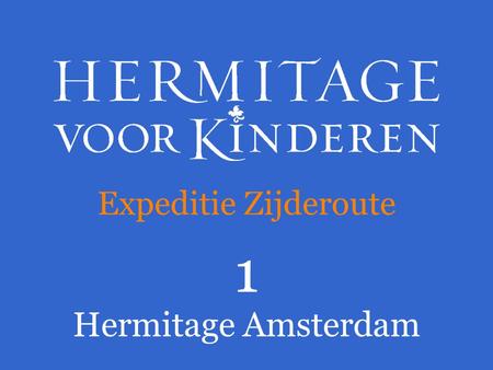 Expeditie Zijderoute 1 Hermitage Amsterdam. Je gaat binnenkort op bezoek in de Hermitage Amsterdam. Weet je wat de Hermitage Amsterdam is?  De Hermitage.
