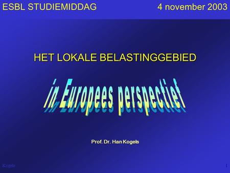 Kogels1 ESBL STUDIEMIDDAG 4 november 2003 HET LOKALE BELASTINGGEBIED Prof. Dr. Han Kogels.