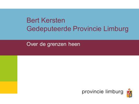 Bert Kersten Gedeputeerde Provincie Limburg Over de grenzen heen.