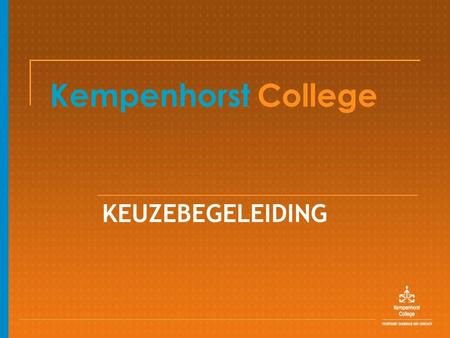 Kempenhorst College KEUZEBEGELEIDING. HET PROCES VAN AFDELINGSKEUZES Informatie verzamelen via school (Keuzeweb) Zelf informatie verzamelen (Open dagen,