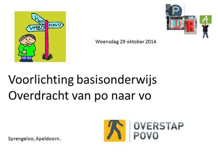Woensdag 29 oktober 2014 Voorlichting basisonderwijs Overdracht van po naar vo Sprengeloo, Apeldoorn.