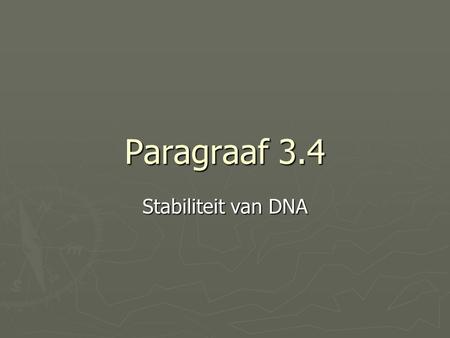 Paragraaf 3.4 Stabiliteit van DNA.