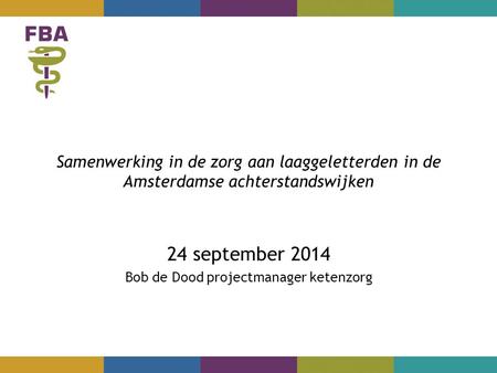Samenwerking in de zorg aan laaggeletterden in de Amsterdamse achterstandswijken 24 september 2014 Bob de Dood projectmanager ketenzorg.