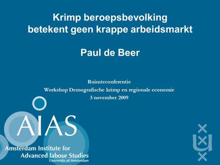 Krimp beroepsbevolking betekent geen krappe arbeidsmarkt Paul de Beer Ruimteconferentie Workshop Demografische krimp en regionale economie 3 november 2009.