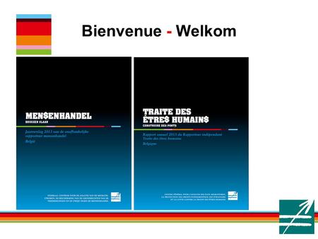 Bienvenue - Welkom. Persvoorstelling / Conférence de presse Jaarverslag Mensenhandel Bruggen slaan 15/10/2014 Rapport annuel Traite des êtres humains.