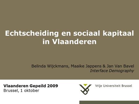Echtscheiding en sociaal kapitaal in Vlaanderen Belinda Wijckmans, Maaike Jappens & Jan Van Bavel Interface Demography Vlaanderen Gepeild 2009 Brussel,