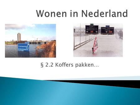 Wonen in Nederland § 2.2 Koffers pakken….