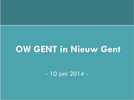 OW GENT in Nieuw Gent - 10 juni 2014 -. INTRO 1.INCLUSIEF = toegankelijk voor iedereen: ---- maatwerk ---- centraal én decentraal 2. SAMEN MET LOKALE.