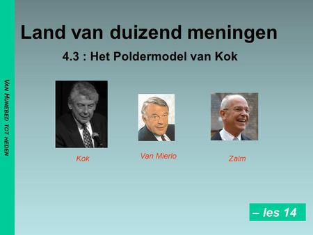 Land van duizend meningen 4.3 : Het Poldermodel van Kok Kok Van Mierlo Zalm V AN H UNEBED TOT HEDEN – les 14.