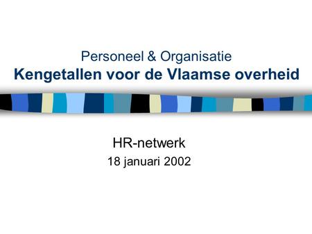Personeel & Organisatie Kengetallen voor de Vlaamse overheid HR-netwerk 18 januari 2002.