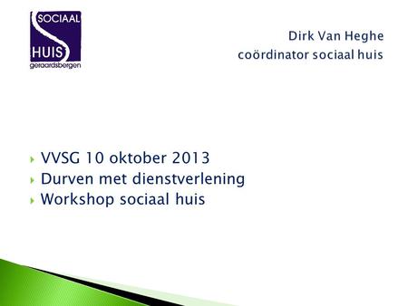  VVSG 10 oktober 2013  Durven met dienstverlening  Workshop sociaal huis.