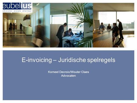 E-invoicing – Juridische spelregels Korneel Decroix/Wouter Claes Advocaten Algemene titel/welkomslide.