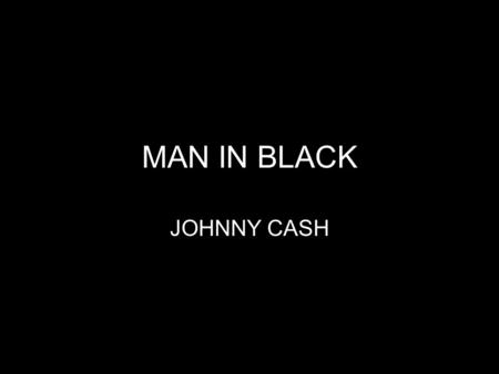 MAN IN BLACK JOHNNY CASH. Well, you wonder why I always dress in black, Why you never see bright colors on my back, Dus, je vraagt je af waarom ik altijd.