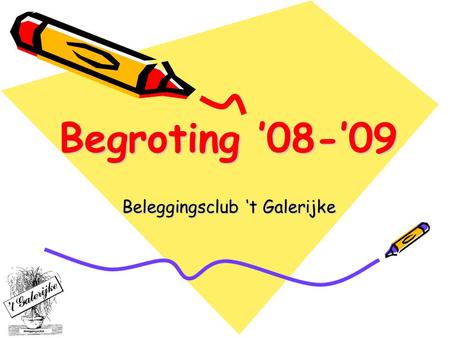 Begroting ’08-’09 Beleggingsclub ‘t Galerijke. Inhoudsoverzicht 1.Vorige begroting 2.Overzicht transacties begrotingsrekening –1 sept. ’07 tot 31 aug.