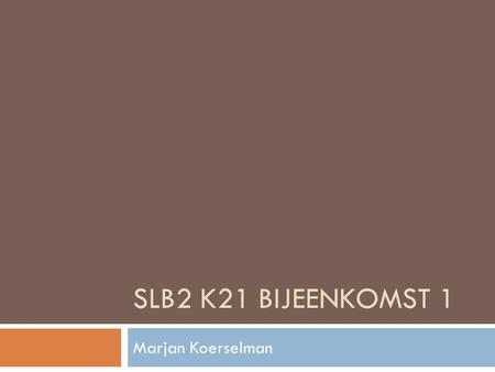 SLB2 K21 Bijeenkomst 1 Marjan Koerselman.