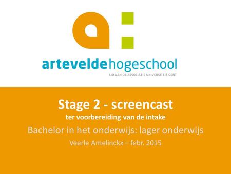 Stage 2 - screencast ter voorbereiding van de intake Bachelor in het onderwijs: lager onderwijs Veerle Amelinckx – febr. 2015.