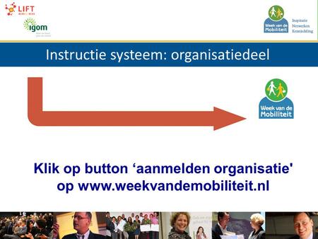 Instructie systeem: organisatiedeel Klik op button ‘aanmelden organisatie' op www.weekvandemobiliteit.nl.