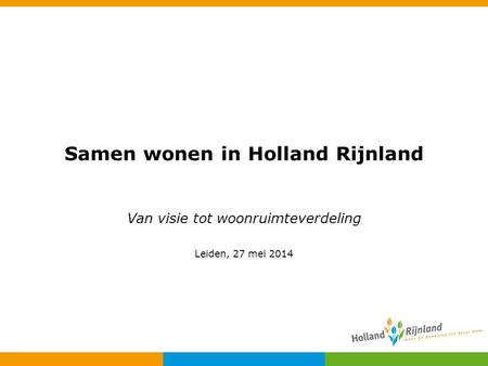 Samen wonen in Holland Rijnland Van visie tot woonruimteverdeling Leiden, 27 mei 2014.