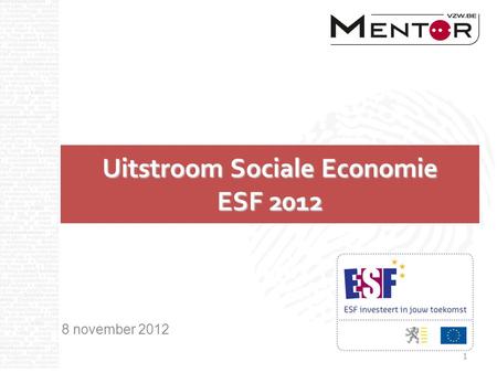 1 Uitstroom Sociale Economie ESF 2012 8 november 2012.