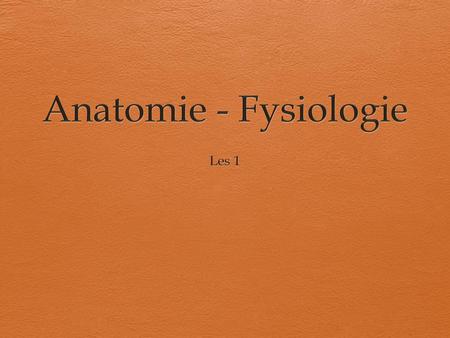 Anatomie - Fysiologie Les 1.